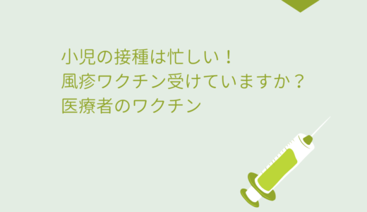 小児ワクチン接種は忙しい！ワクチン空白時期はないか？ワクチン接種しても時間がたてば無効なことも・・・