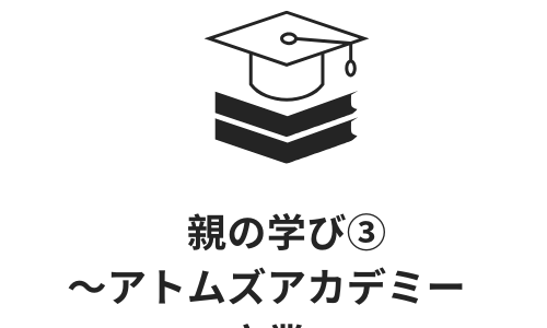 親の学び③～アトムズアカデミー　卒業～